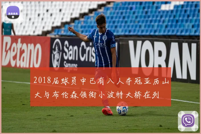 2018届球员中已有八人夺冠亚历山大与布伦森领衔小波特大桥在列