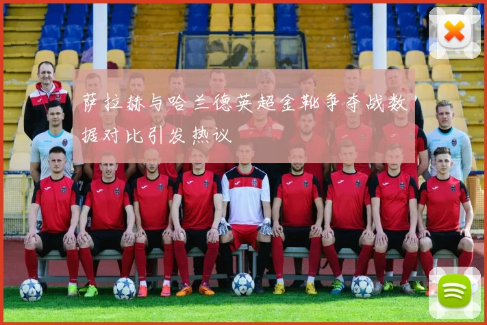 萨拉赫与哈兰德英超金靴争夺战数据对比引发热议